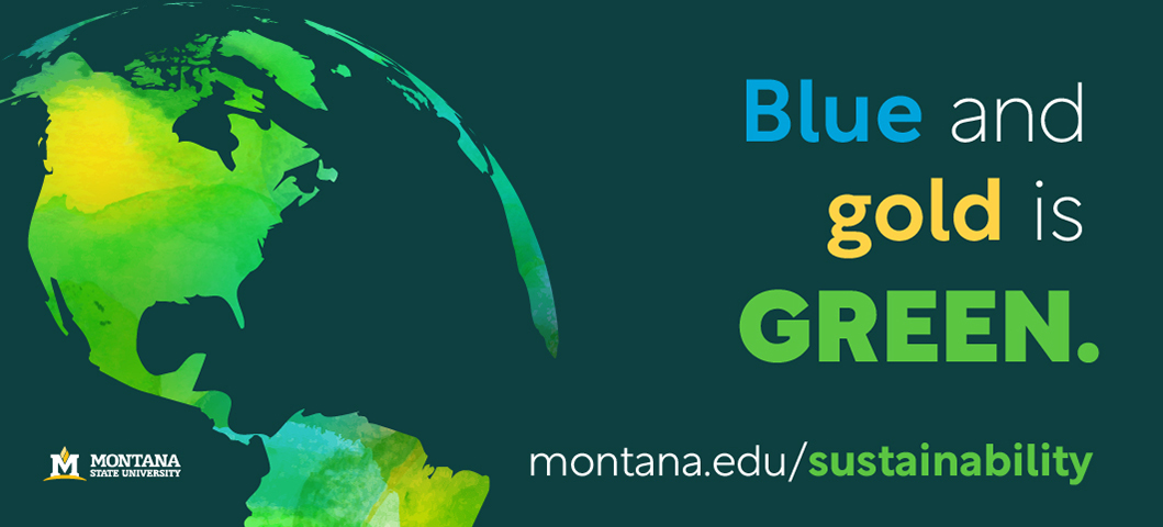 Blue and gold is green. montana.edu/sustainability