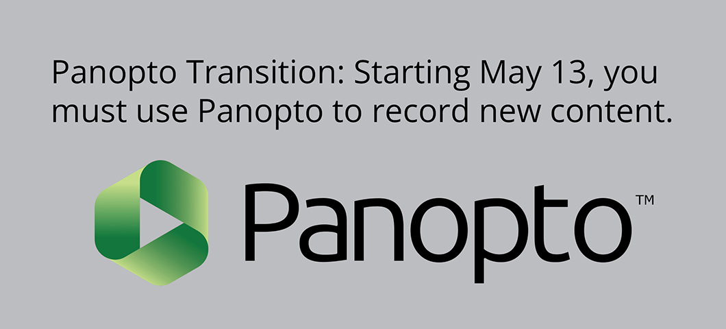Panopto Transition: Starting May 13, you must use Panopto to record new content.