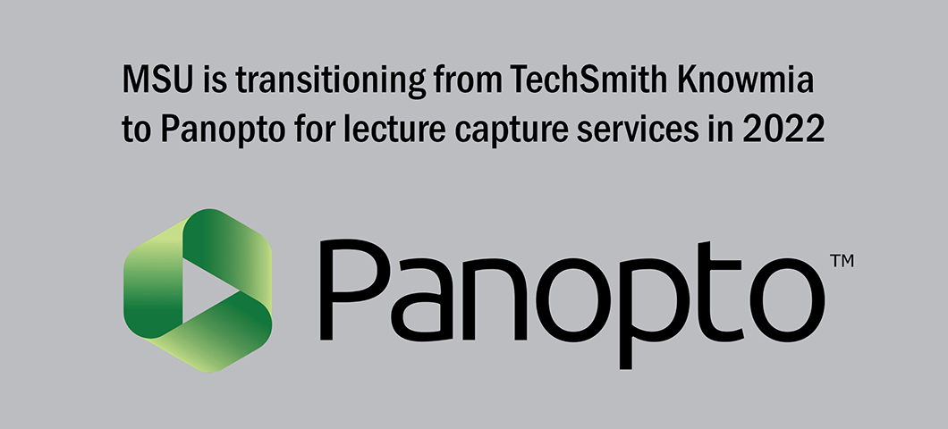 MSU is transitioning from TechSmith Knowmia to Panopto for lecture capture services in 2022